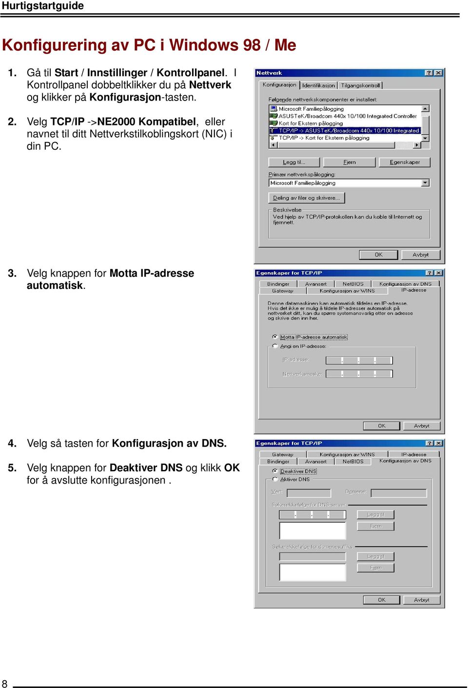 Velg TCP/IP ->NE2000 Kompatibel, eller navnet til ditt Nettverkstilkoblingskort (NIC) i din PC. 3.