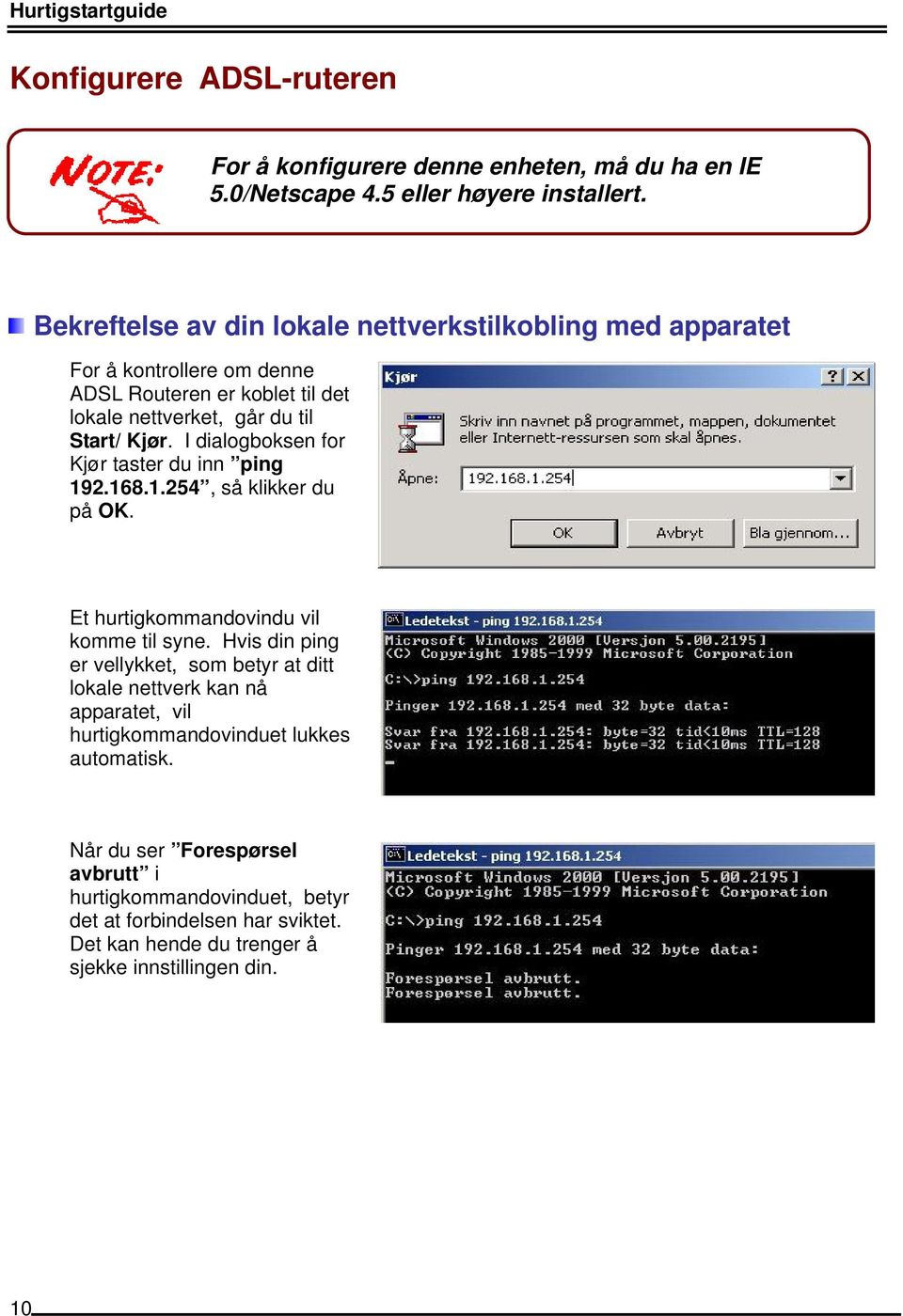 I dialogboksen for Kjør taster du inn ping 192.168.1.254, så klikker du på OK. Et hurtigkommandovindu vil komme til syne.