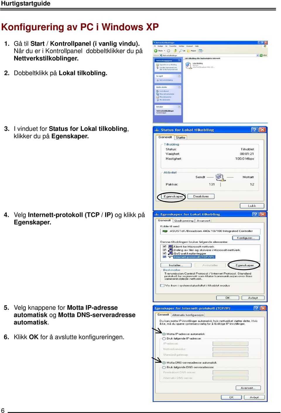 I vinduet for Status for Lokal tilkobling, klikker du på Egenskaper. 4.