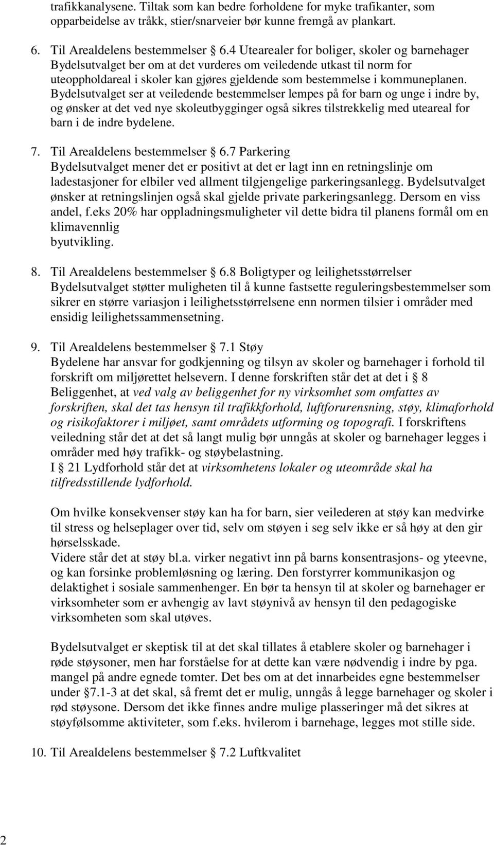 Bydelsutvalget ser at veiledende bestemmelser lempes på for barn og unge i indre by, og ønsker at det ved nye skoleutbygginger også sikres tilstrekkelig med uteareal for barn i de indre bydelene. 7.