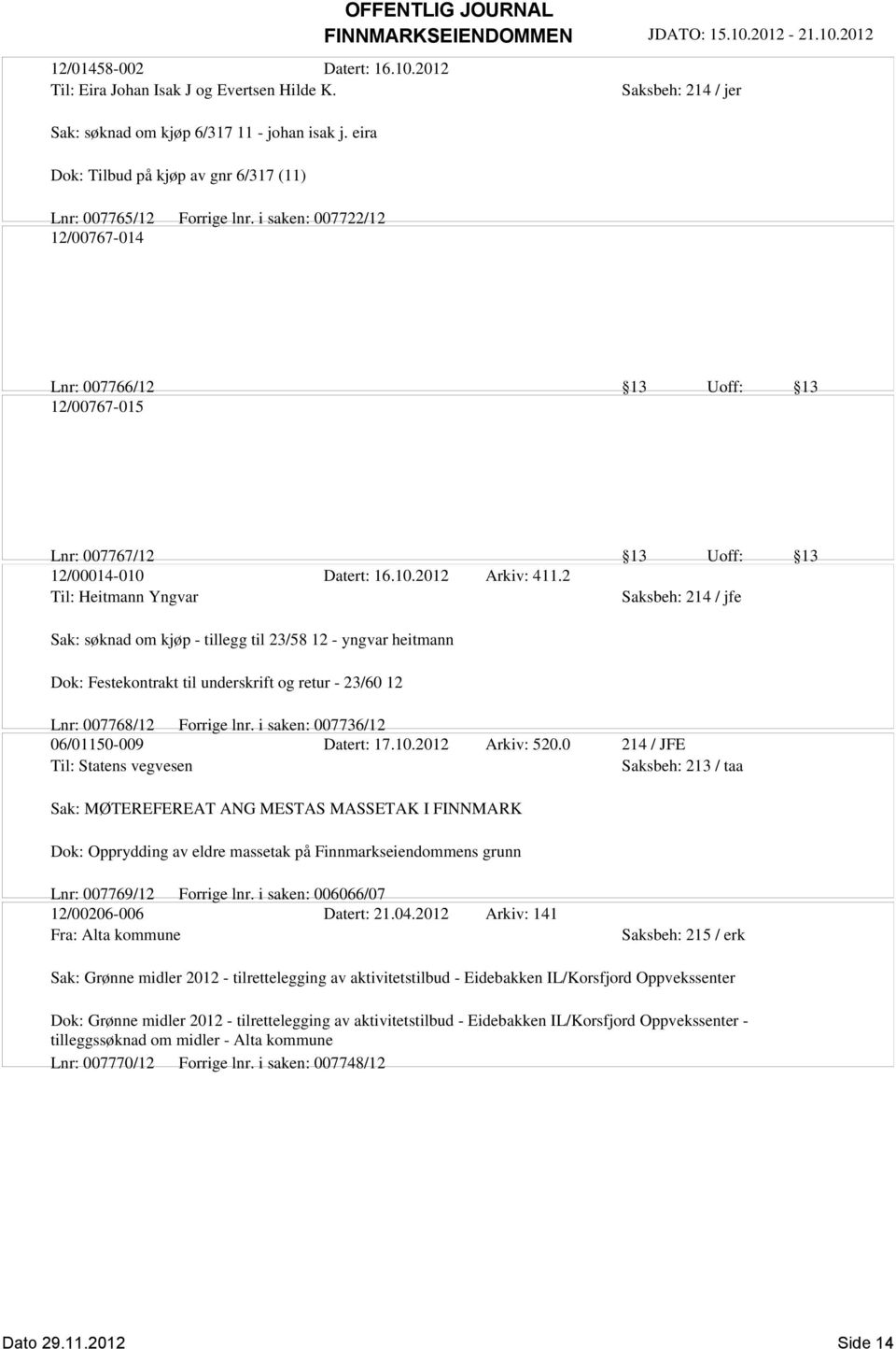 2 Til: Heitmann Yngvar Sak: søknad om kjøp - tillegg til 23/58 12 - yngvar heitmann Dok: Festekontrakt til underskrift og retur - 23/60 12 Lnr: 007768/12 Forrige lnr.