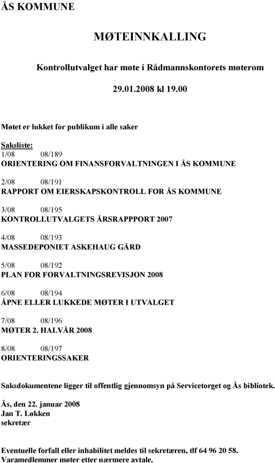 KONTROLLUTVALGETS ÅRSRAPPPORT 2007 4/08 08/193 MASSEDEPONIET ASKEHAUG GÅRD 5/08 08/192 PLAN FOR FORVALTNINGSREVISJON 2008 6/08 08/194 ÅPNE ELLER LUKKEDE MØTER I UTVALGET 7/08 08/196 MØTER 2.