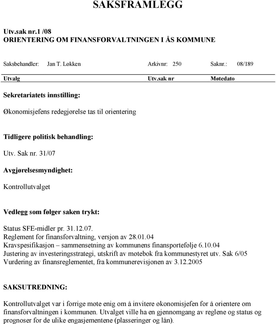 31/07 Avgjørelsesmyndighet: Kontrollutvalget Vedlegg som følger saken trykt: Status SFE-midler pr. 31.12.07. Reglement for finansforvaltning, versjon av 28.01.