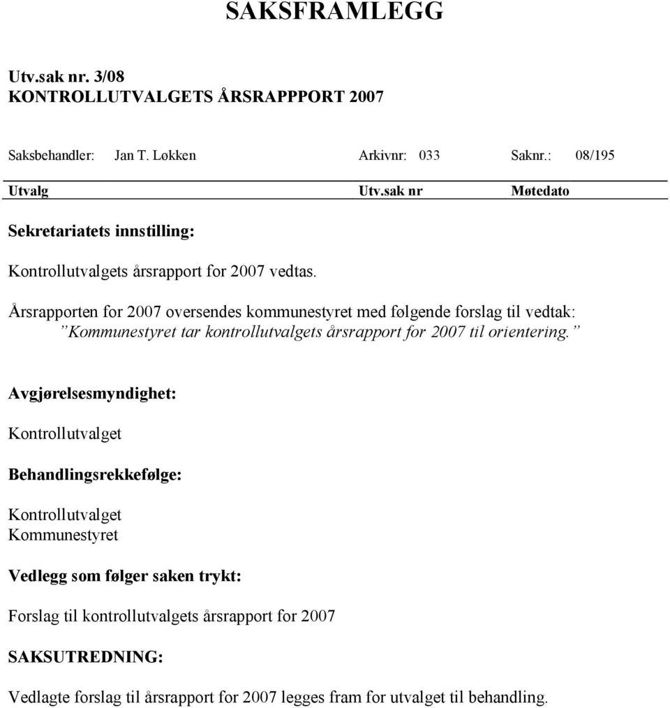 Årsrapporten for 2007 oversendes kommunestyret med følgende forslag til vedtak: Kommunestyret tar kontrollutvalgets årsrapport for 2007 til orientering.