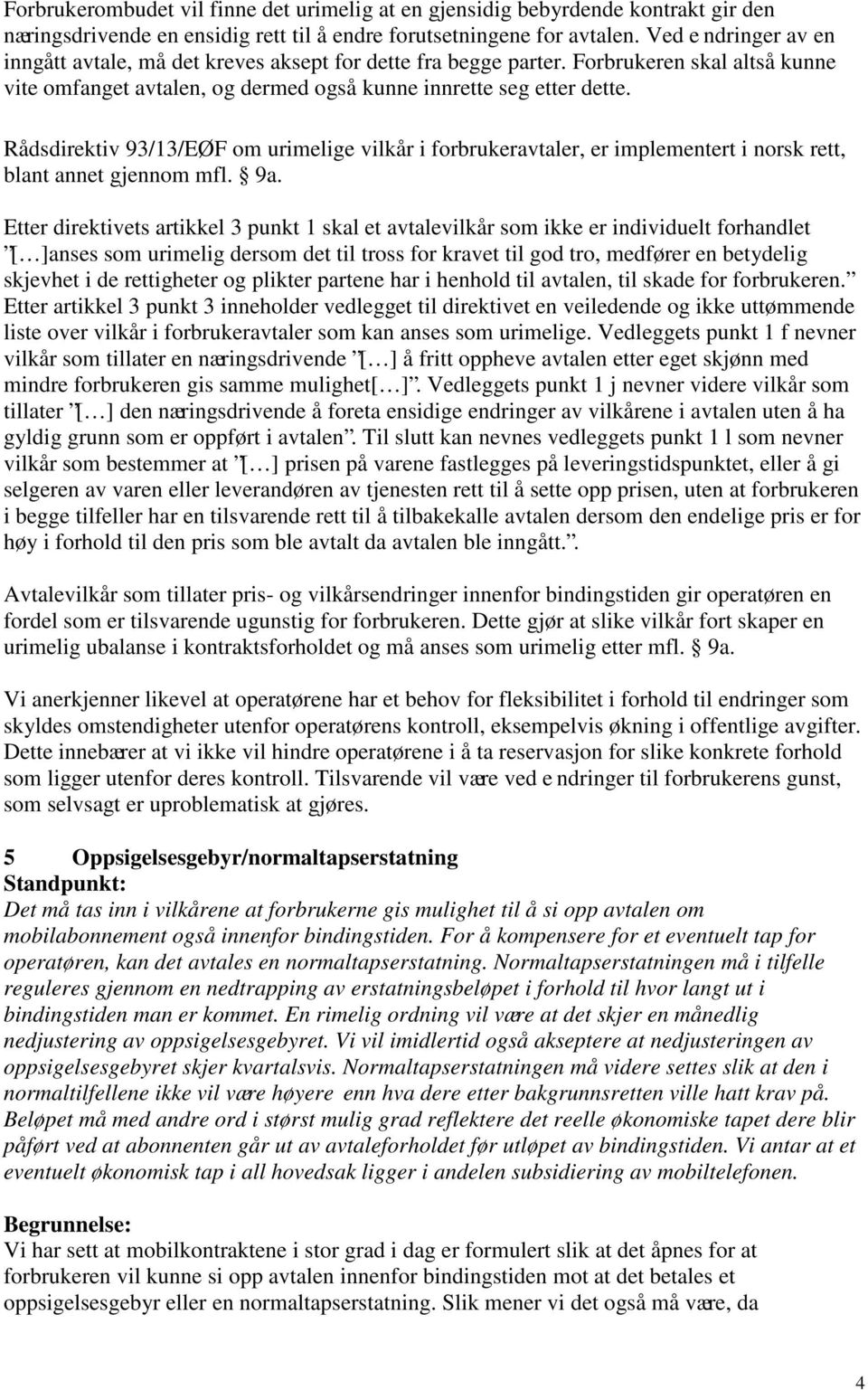 Rådsdirektiv 93/13/EØF om urimelige vilkår i forbrukeravtaler, er implementert i norsk rett, blant annet gjennom mfl. 9a.