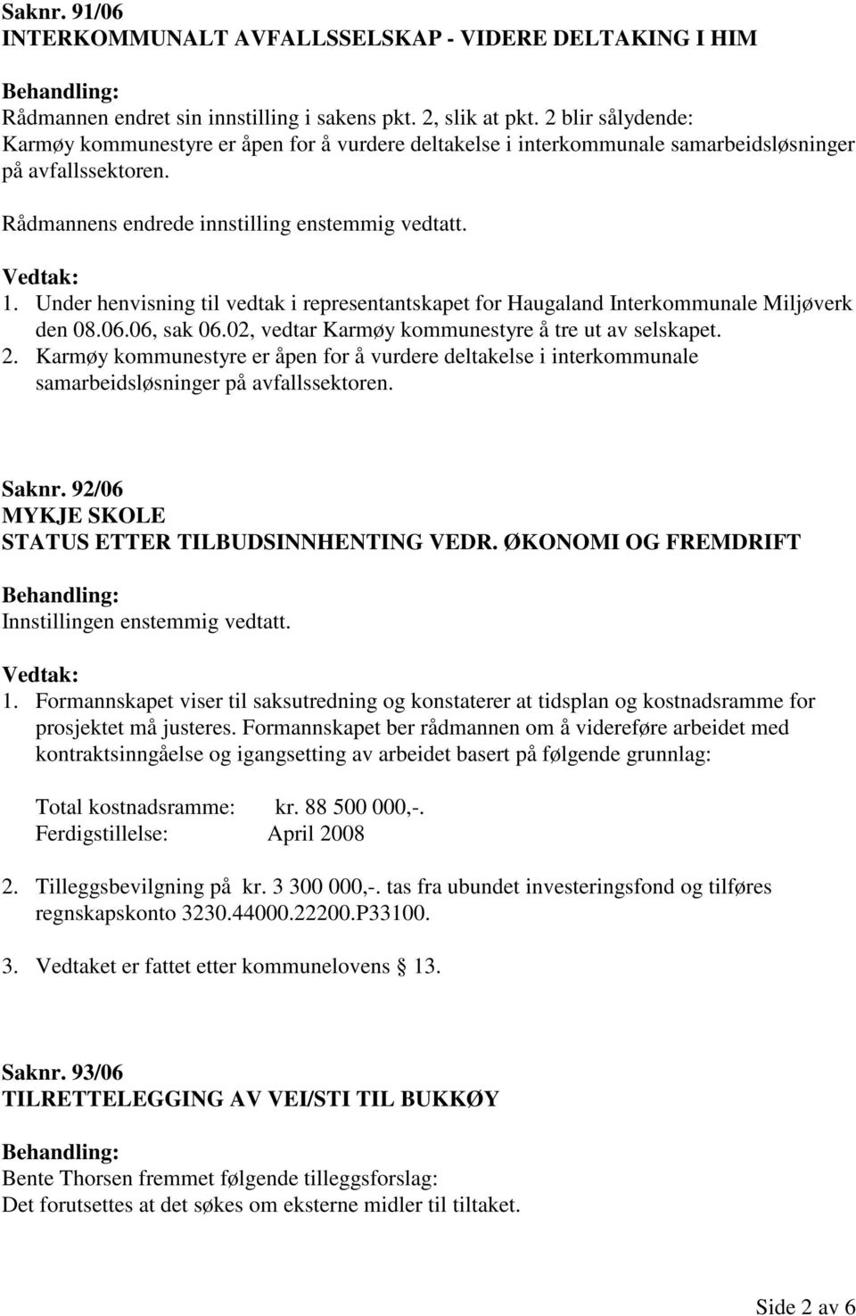 Under henvisning til vedtak i representantskapet for Haugaland Interkommunale Miljøverk den 08.06.06, sak 06.02, vedtar Karmøy kommunestyre å tre ut av selskapet. 2.