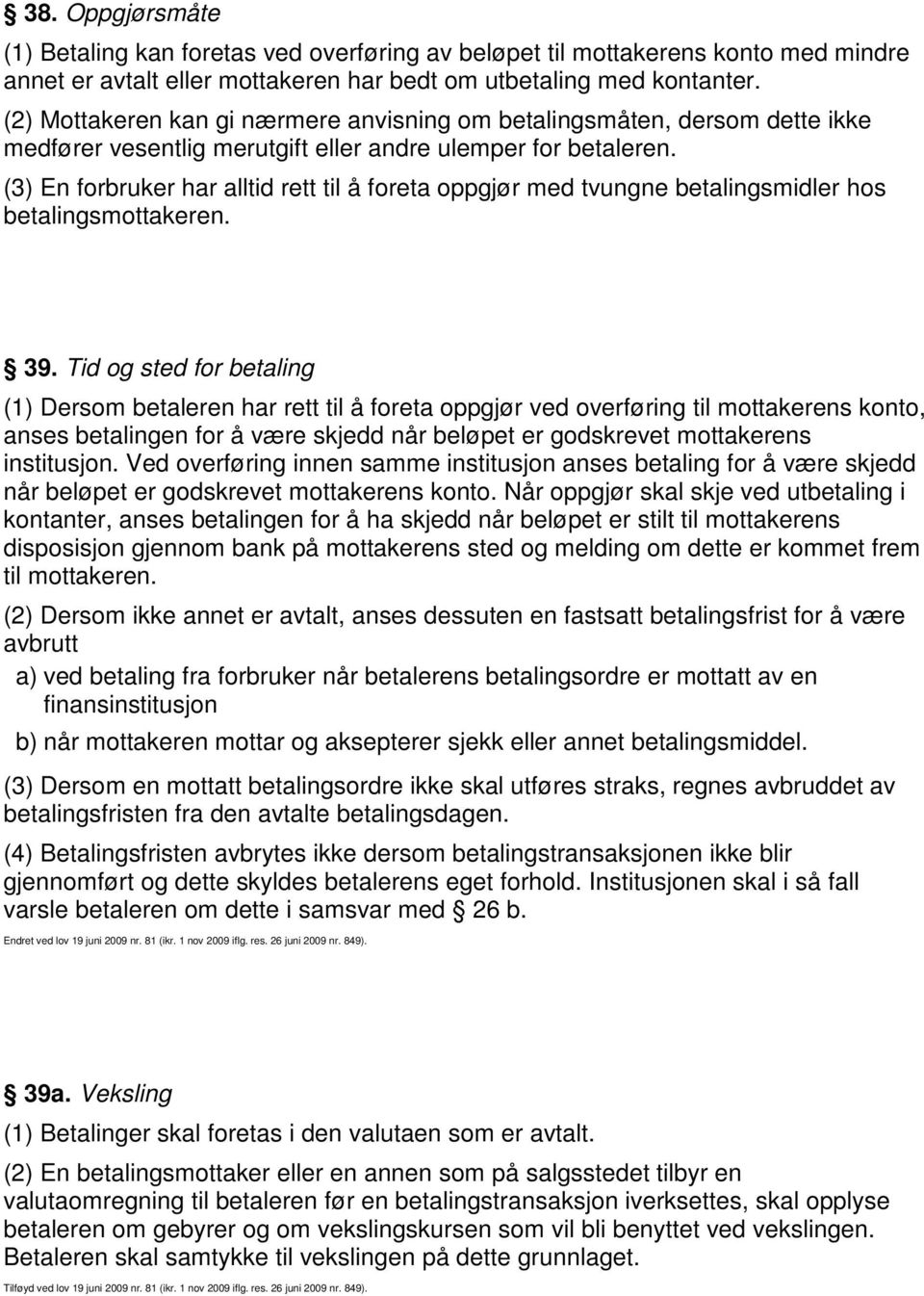 (3) En forbruker har alltid rett til å foreta oppgjør med tvungne betalingsmidler hos betalingsmottakeren. 39.