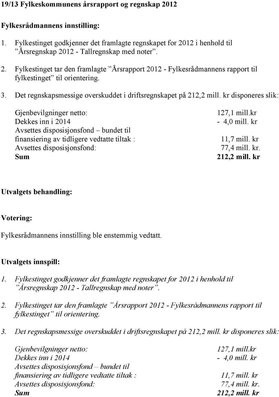 kr Avsettes disposisjonsfond bundet til finansiering av tidligere vedtatte tiltak : 11,7 mill. kr Avsettes disposisjonsfond: 77,4 mill. kr. Sum 212,2 mill.