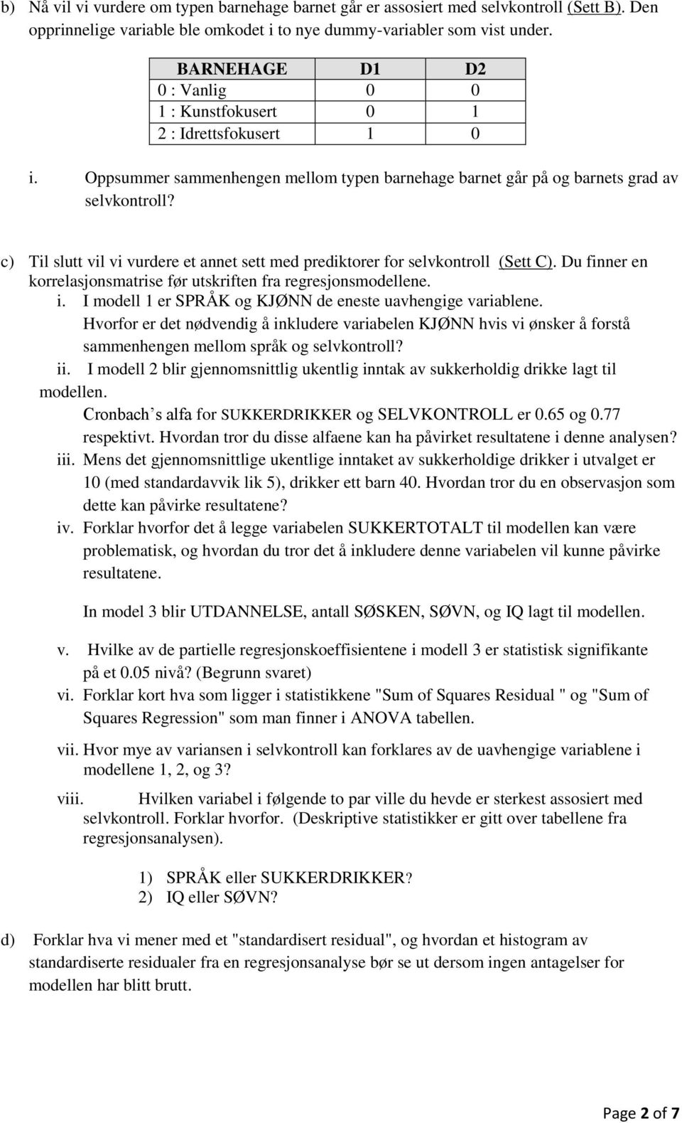 c) Til slutt vil vi vurdere et annet sett med prediktorer for selvkontroll (Sett C). Du finner en korrelasjonsmatrise før utskriften fra regresjonsmodellene. i.