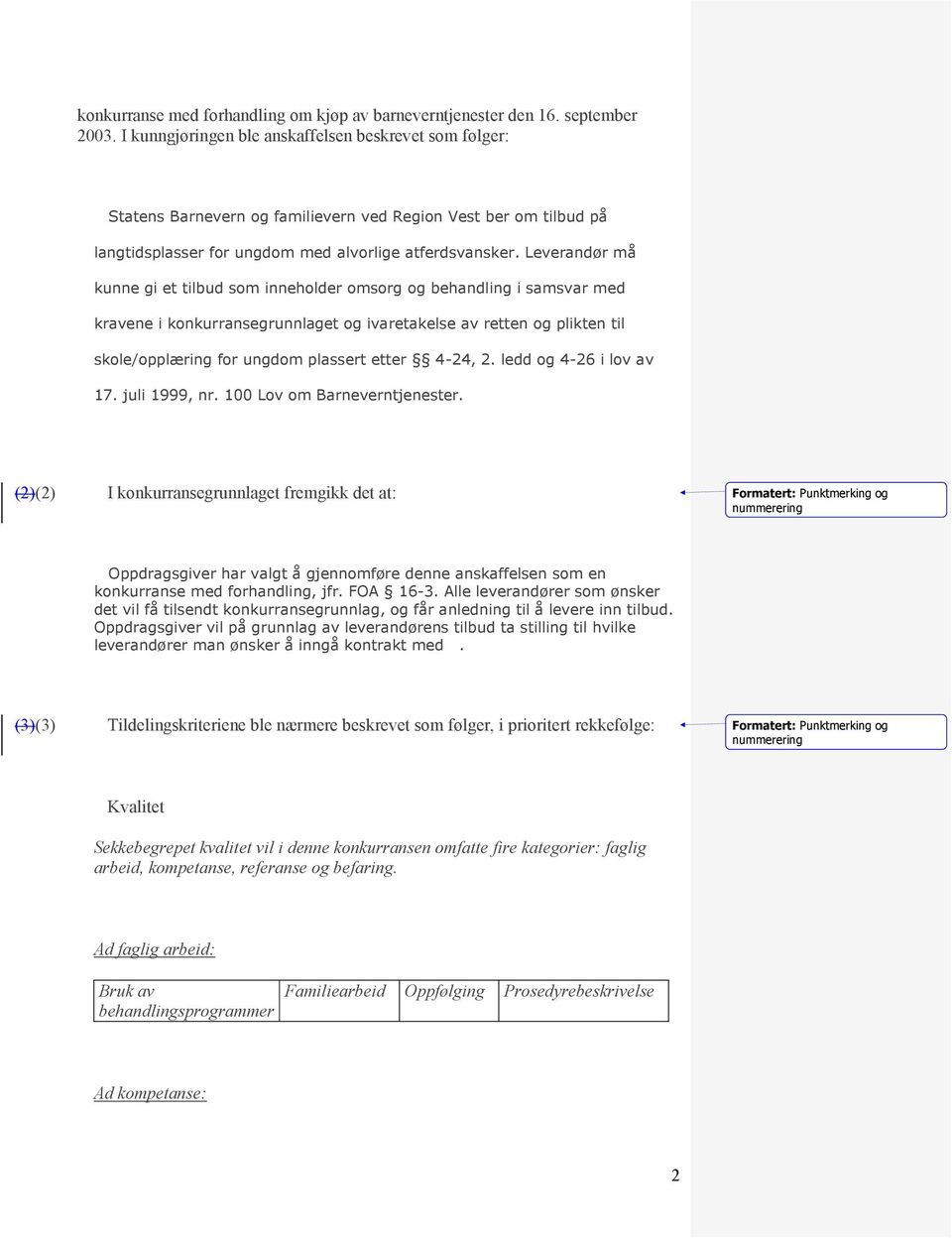 Leverandør må kunne gi et tilbud som inneholder omsorg og behandling i samsvar med kravene i konkurransegrunnlaget og ivaretakelse av retten og plikten til skole/opplæring for ungdom plassert etter