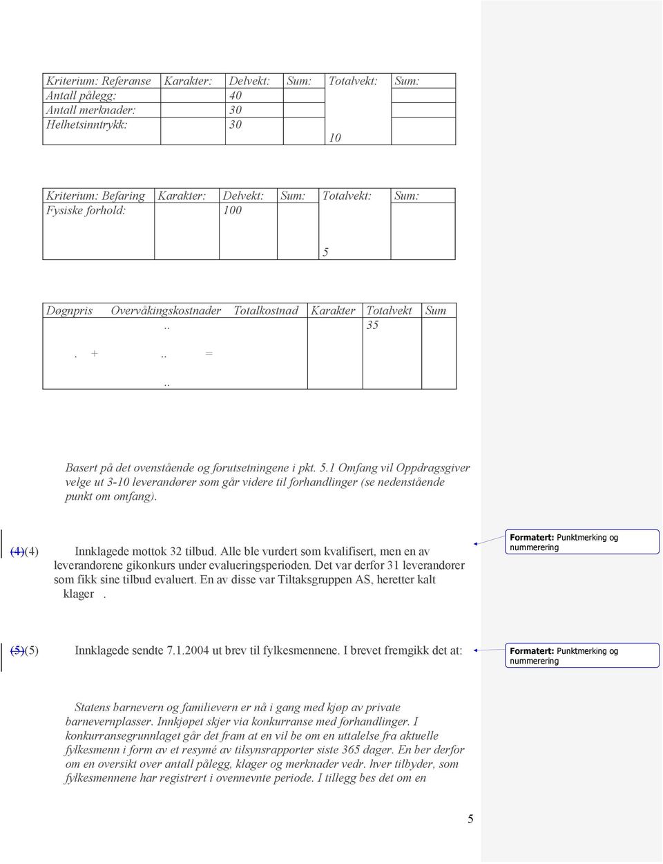 (4)(4) Innklagede mottok 32 tilbud. Alle ble vurdert som kvalifisert, men en av leverandørene gikonkurs under evalueringsperioden. Det var derfor 31 leverandører som fikk sine tilbud evaluert.