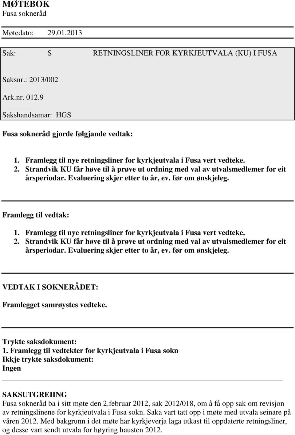 før om ønskjeleg. Framlegg til vedtak: 1.  før om ønskjeleg. VDTAK SOKNRÅDT: Framlegget samrøystes vedteke. Trykte saksdokument: 1.