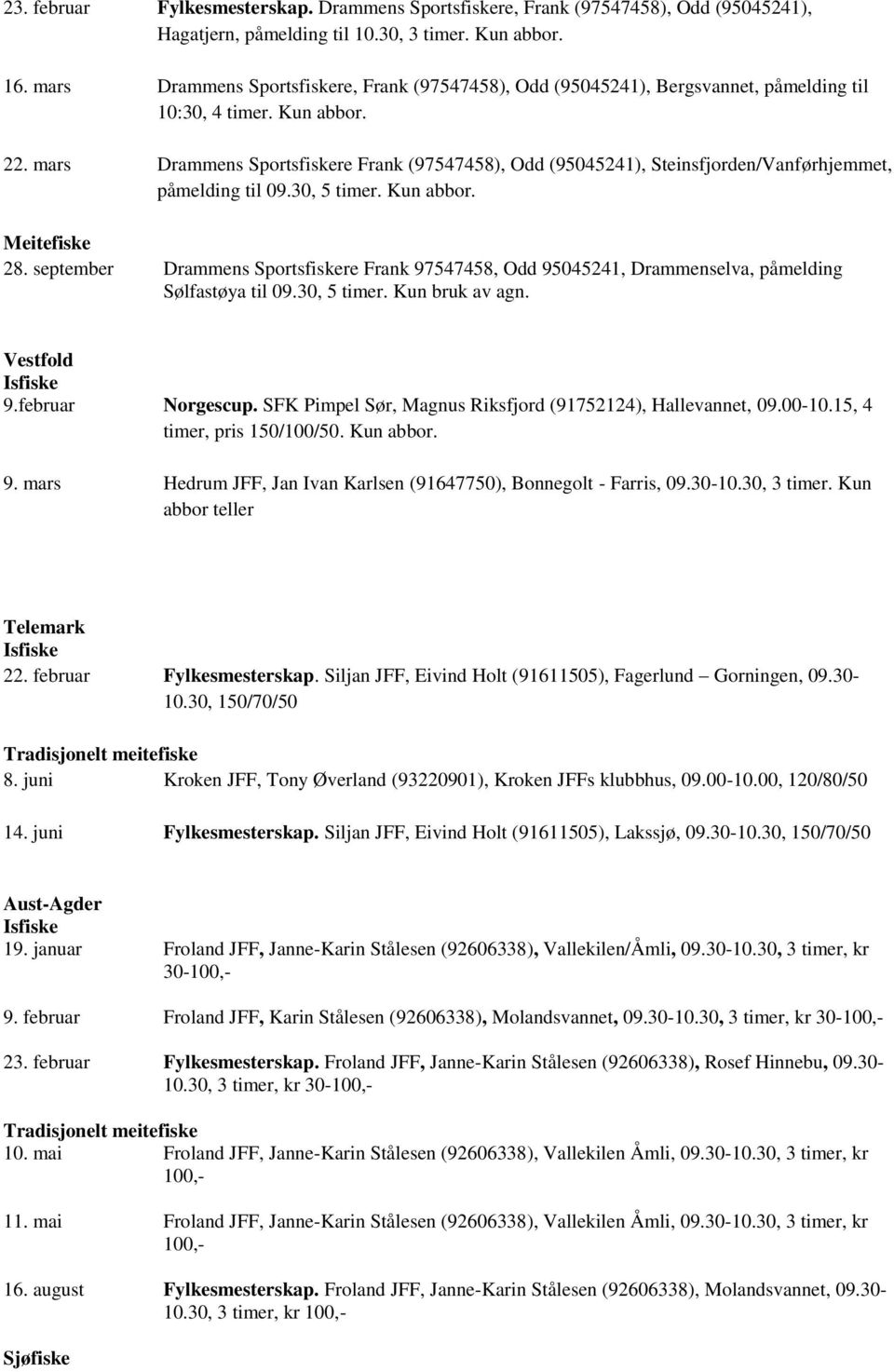 mars Drammens Sportsfiskere Frank (97547458), Odd (95045241), Steinsfjorden/Vanførhjemmet, påmelding til 09.30, 5 timer. Kun abbor. Meitefiske 28.