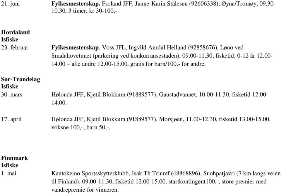 00, gratis for barn/100,- for andre. Sør-Trøndelag 30. mars Hølonda JFF, Kjetil Blokkum (91889577), Gaustadvannet, 10.00-11.30, fisketid 12.00-14.00. 17.