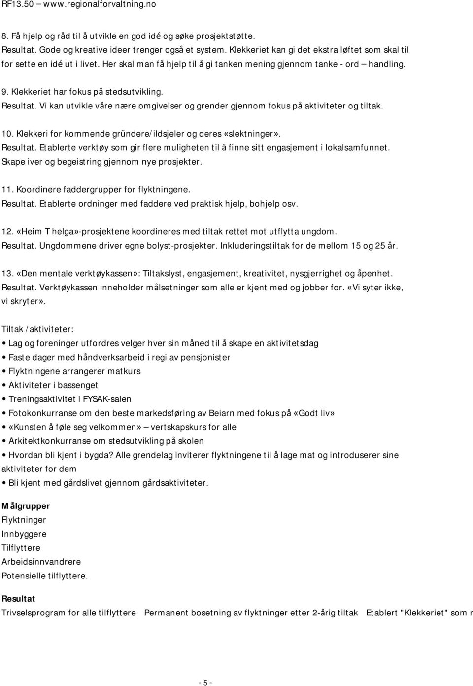 Resultat. Vi kan utvikle våre nære omgivelser og grender gjennom fokus på aktiviteter og tiltak. 10. Klekkeri for kommende gründere/ildsjeler og deres «slektninger». Resultat.