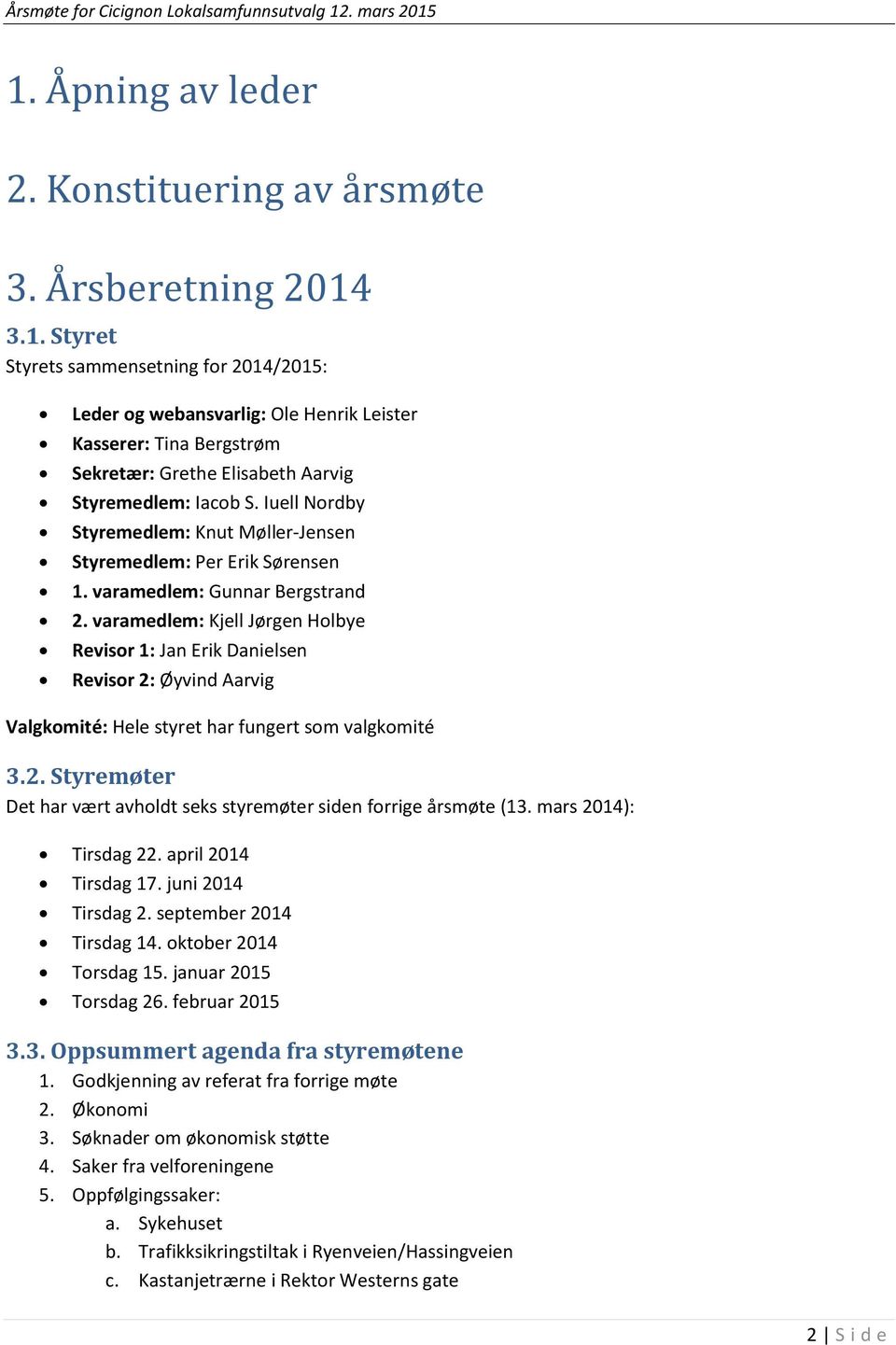 varamedlem: Kjell Jørgen Holbye Revisor 1: Jan Erik Danielsen Revisor 2: Øyvind Aarvig Valgkomité: Hele styret har fungert som valgkomité 3.2. Styremøter Det har vært avholdt seks styremøter siden forrige årsmøte (13.