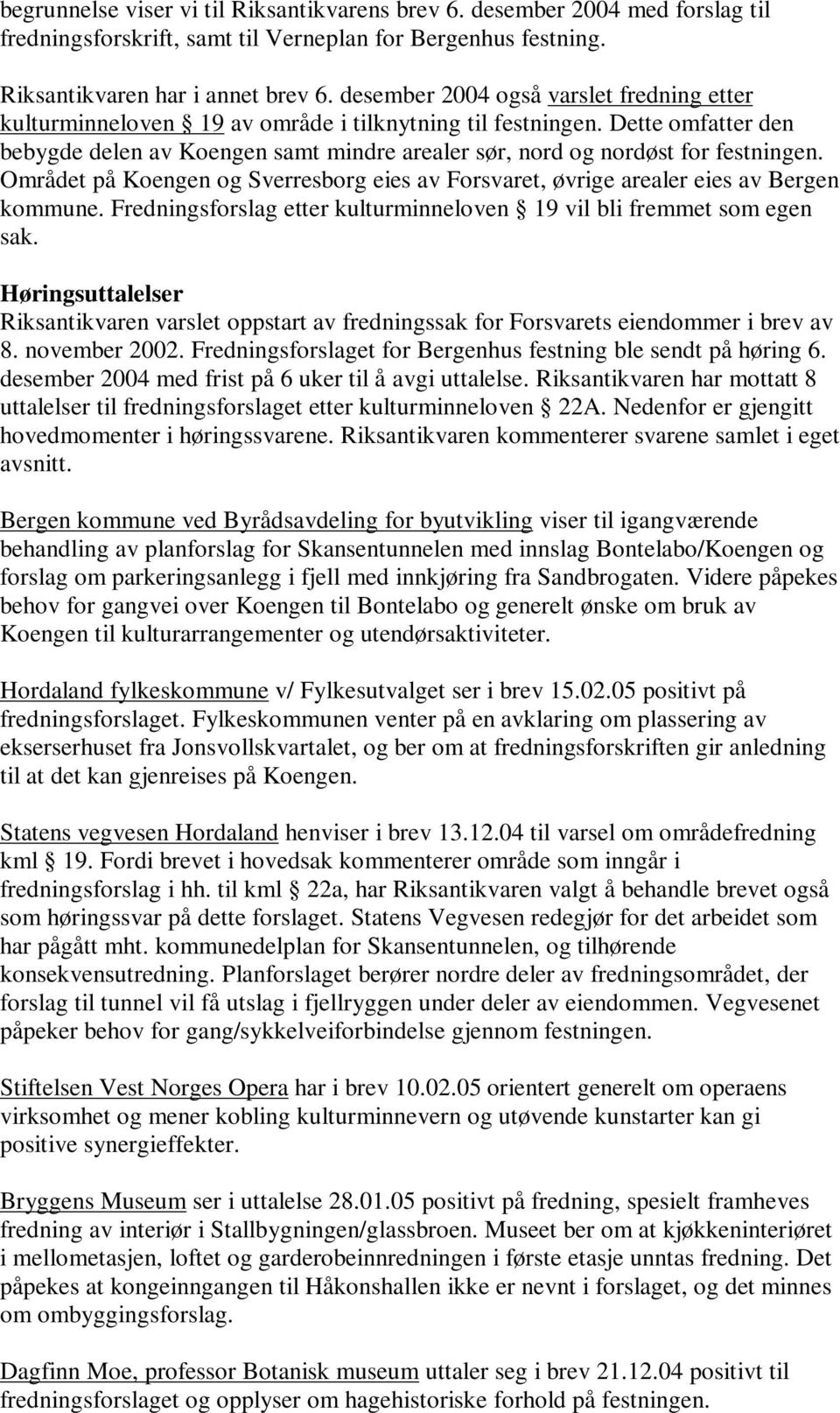 Dette omfatter den bebygde delen av Koengen samt mindre arealer sør, nord og nordøst for festningen. Området på Koengen og Sverresborg eies av Forsvaret, øvrige arealer eies av Bergen kommune.