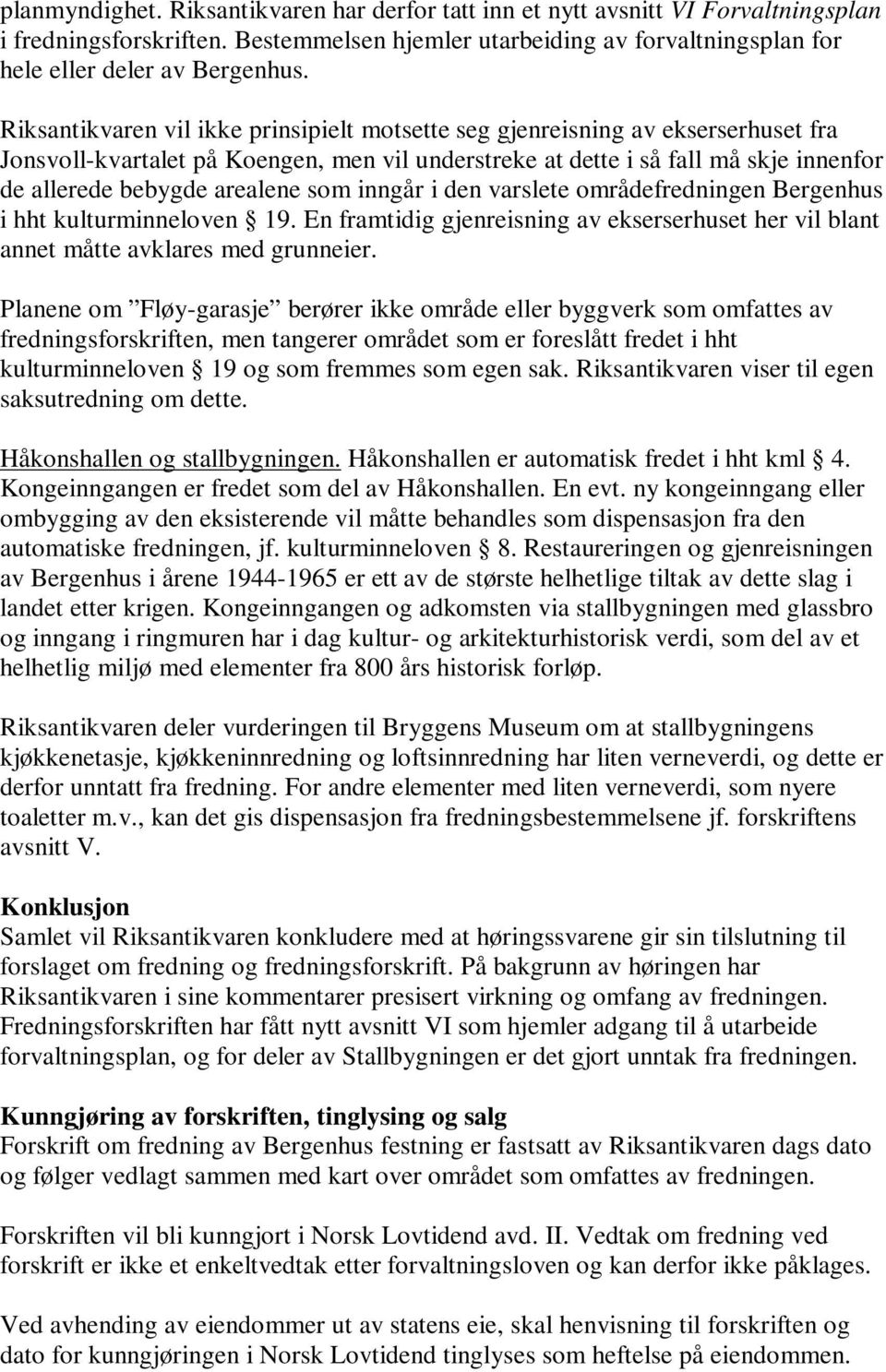 som inngår i den varslete områdefredningen Bergenhus i hht kulturminneloven 19. En framtidig gjenreisning av ekserserhuset her vil blant annet måtte avklares med grunneier.