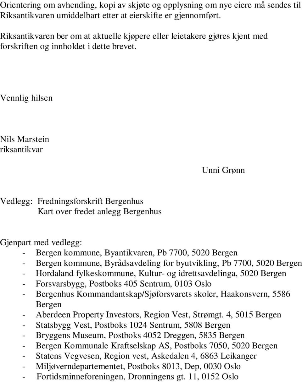 Vennlig hilsen Nils Marstein riksantikvar Unni Grønn Vedlegg: Fredningsforskrift Bergenhus Kart over fredet anlegg Bergenhus Gjenpart med vedlegg: - Bergen kommune, Byantikvaren, Pb 7700, 5020 Bergen