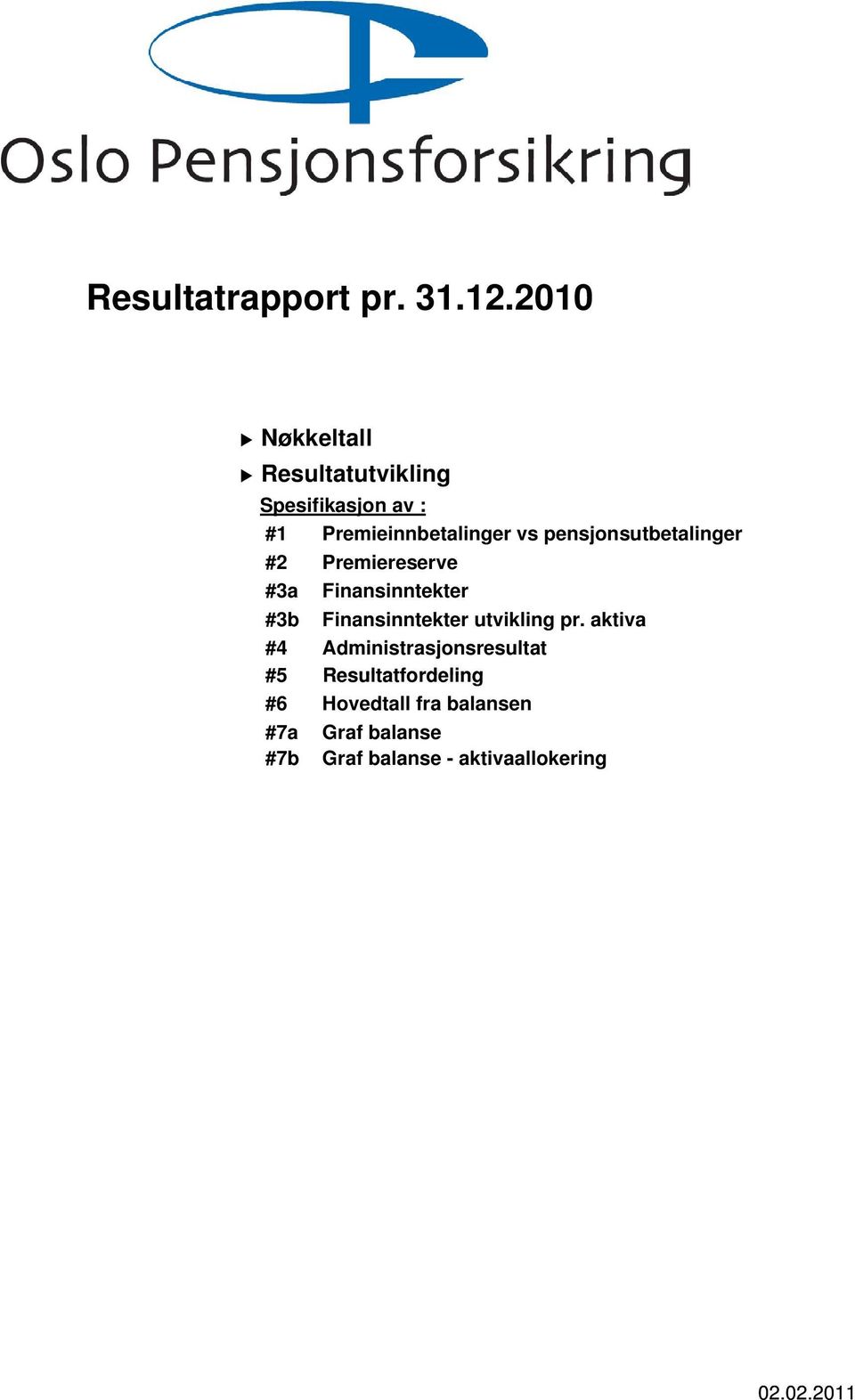 pensjonsutbetalinger #2 Premiereserve #3a Finansinntekter #3b Finansinntekter