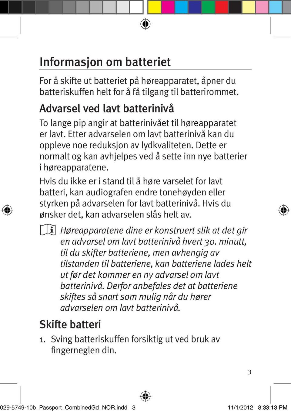 Dette er normalt og kan avhjelpes ved å sette inn nye batterier i høreapparatene.