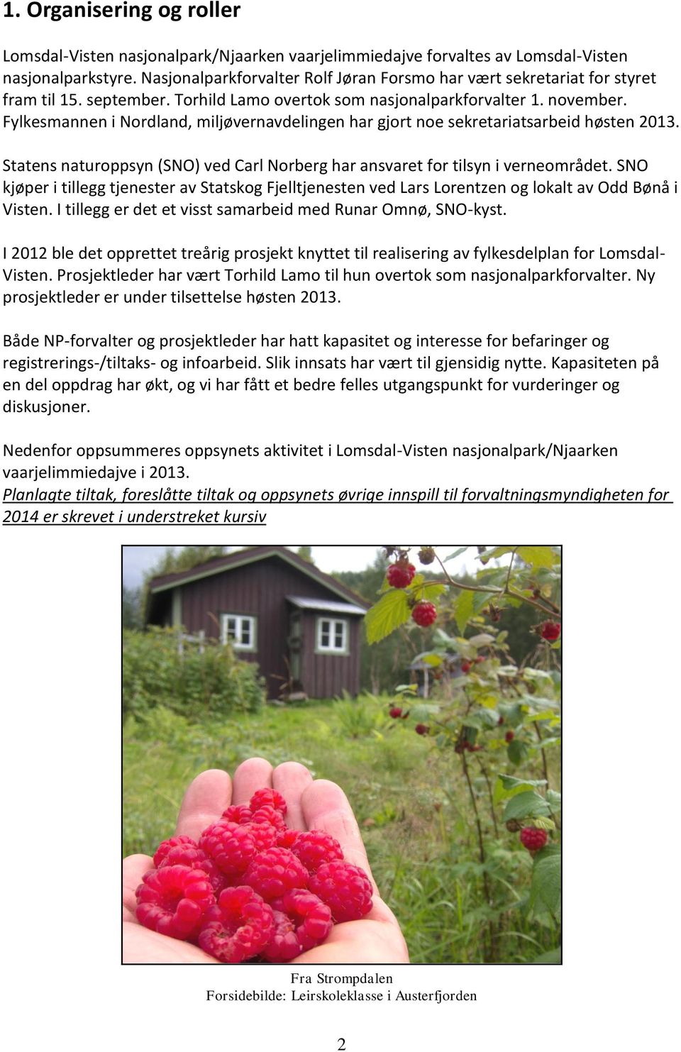 Fylkesmannen i Nordland, miljøvernavdelingen har gjort noe sekretariatsarbeid høsten 2013. Statens naturoppsyn (SNO) ved Carl Norberg har ansvaret for tilsyn i verneområdet.