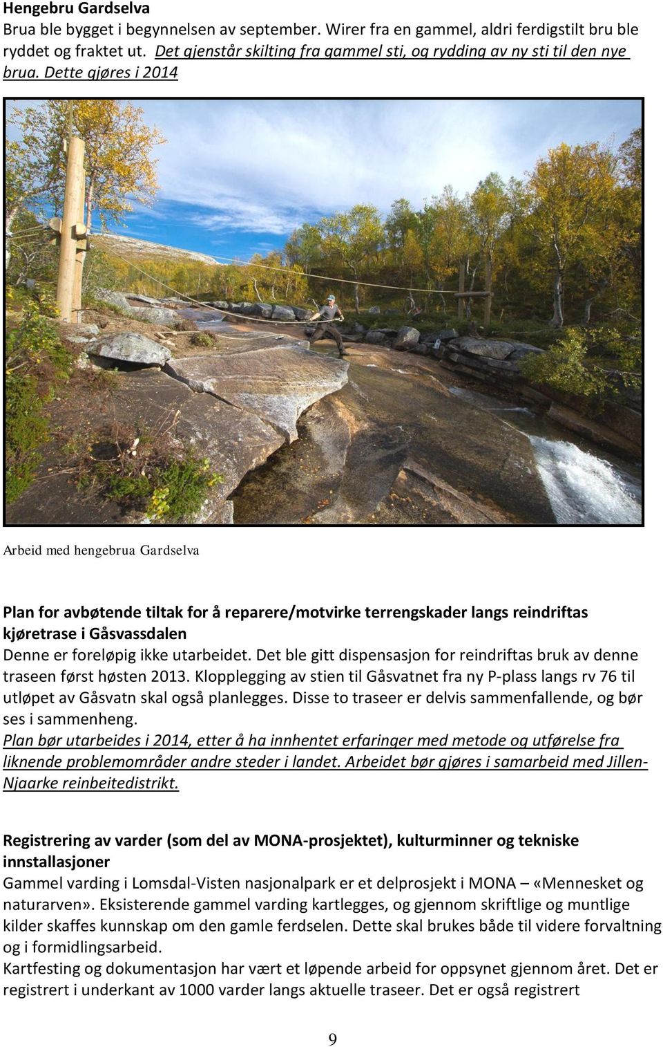 Dette gjøres i 2014 Arbeid med hengebrua Gardselva Plan for avbøtende tiltak for å reparere/motvirke terrengskader langs reindriftas kjøretrase i Gåsvassdalen Denne er foreløpig ikke utarbeidet.