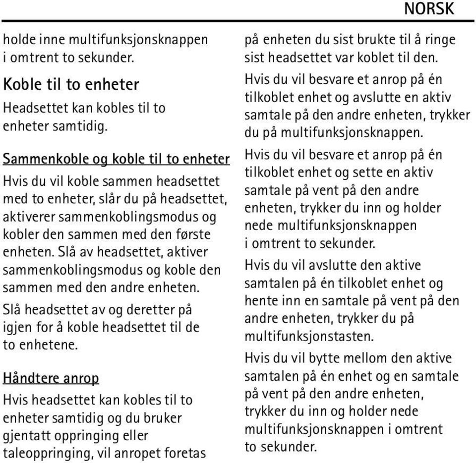 Slå av headsettet, aktiver sammenkoblingsmodus og koble den sammen med den andre enheten. Slå headsettet av og deretter på igjen for å koble headsettet til de to enhetene.