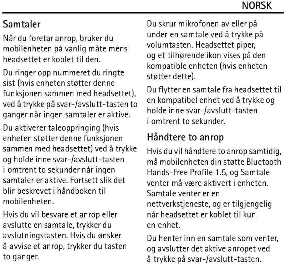 Du aktiverer taleoppringing (hvis enheten støtter denne funksjonen sammen med headsettet) ved å trykke og holde inne svar-/avslutt-tasten i omtrent to sekunder når ingen samtaler er aktive.