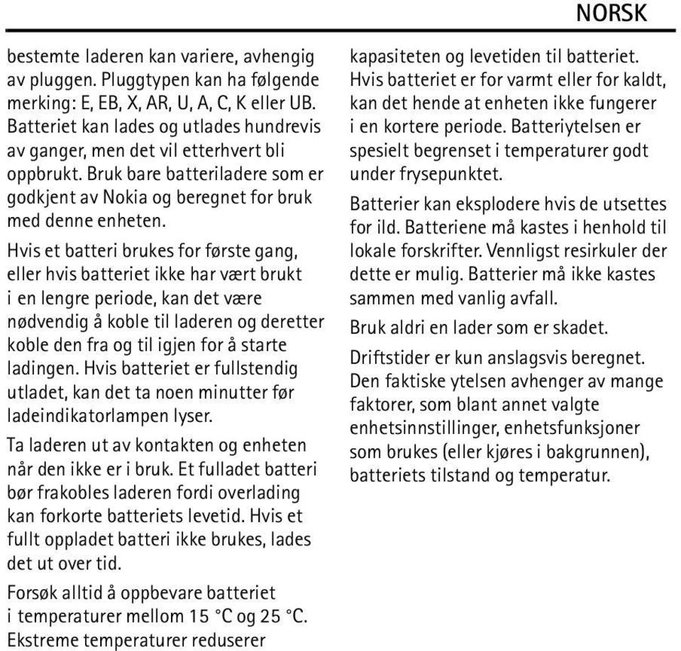 Hvis et batteri brukes for første gang, eller hvis batteriet ikke har vært brukt i en lengre periode, kan det være nødvendig å koble til laderen og deretter koble den fra og til igjen for å starte