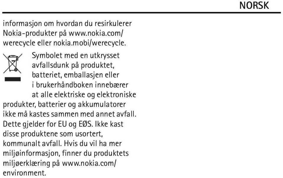 elektroniske produkter, batterier og akkumulatorer ikke må kastes sammen med annet avfall. Dette gjelder for EU og EØS.