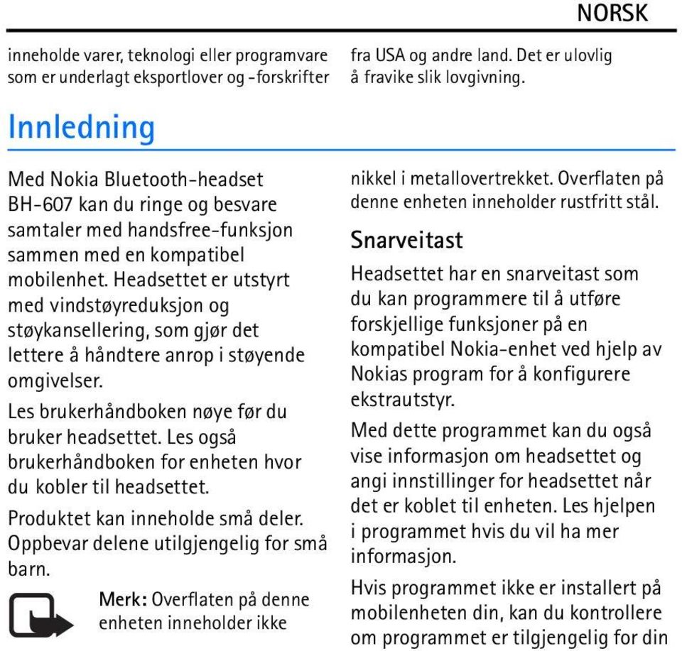 Les brukerhåndboken nøye før du bruker headsettet. Les også brukerhåndboken for enheten hvor du kobler til headsettet. Produktet kan inneholde små deler. Oppbevar delene utilgjengelig for små barn.