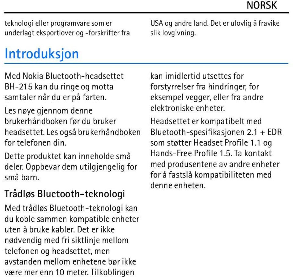 Trådløs Bluetooth-teknologi Med trådløs Bluetooth-teknologi kan du koble sammen kompatible enheter uten å bruke kabler.