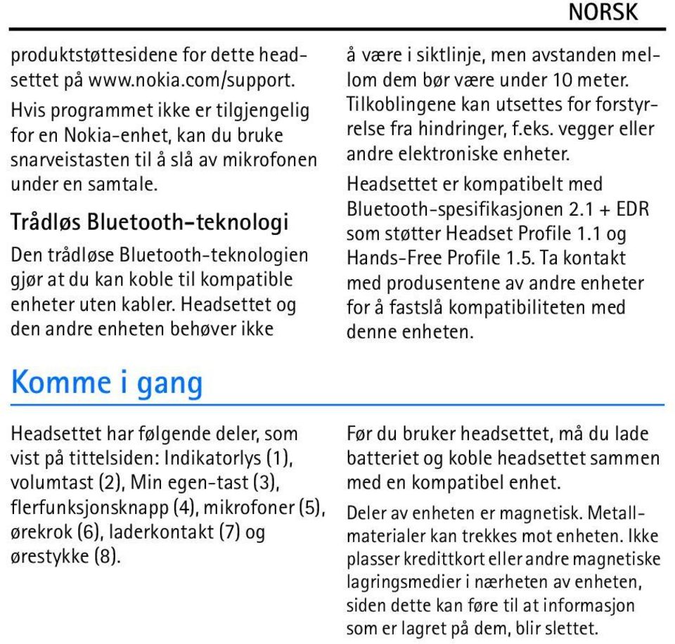 Headsettet og den andre enheten behøver ikke Komme i gang Headsettet har følgende deler, som vist på tittelsiden: Indikatorlys (1), volumtast (2), Min egen-tast (3), flerfunksjonsknapp (4),