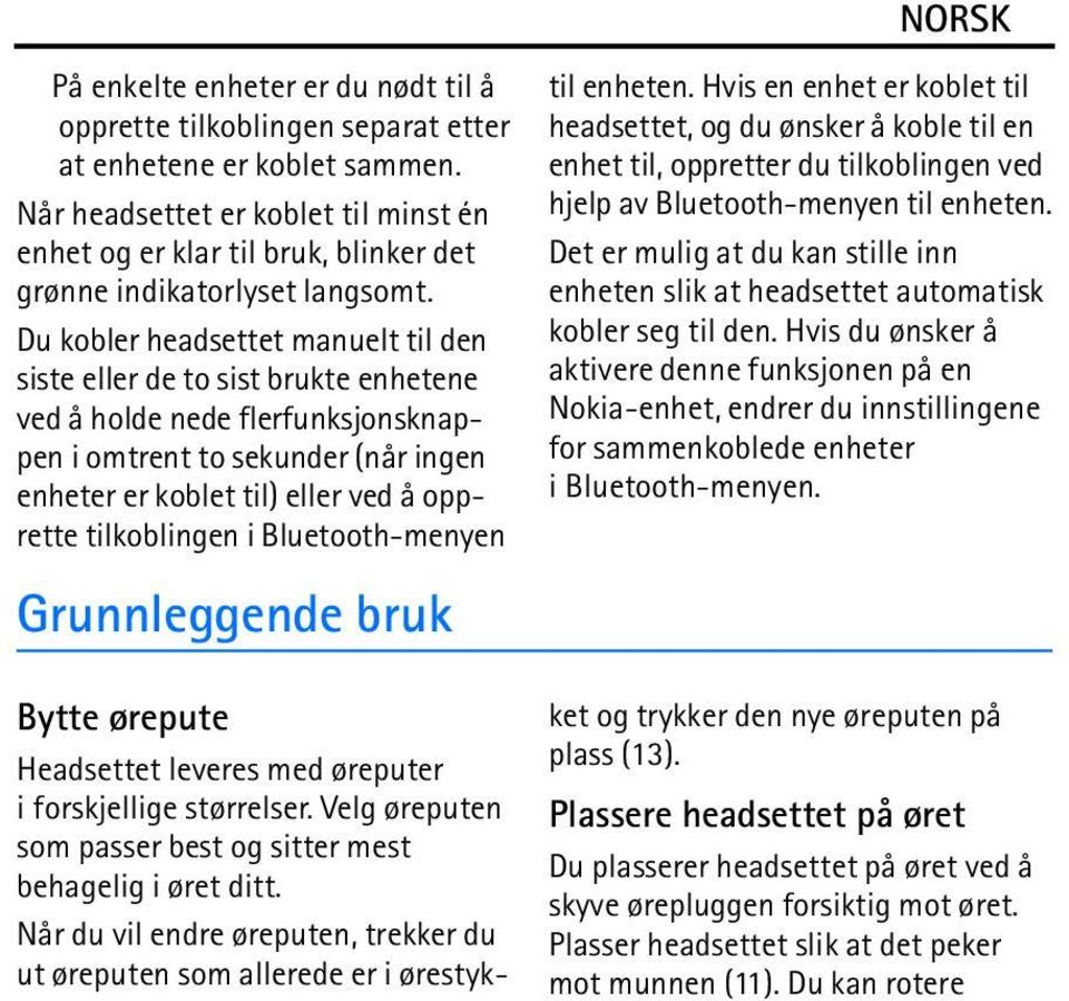 Du kobler headsettet manuelt til den siste eller de to sist brukte enhetene ved å holde nede flerfunksjonsknappen i omtrent to sekunder (når ingen enheter er koblet til) eller ved å opprette