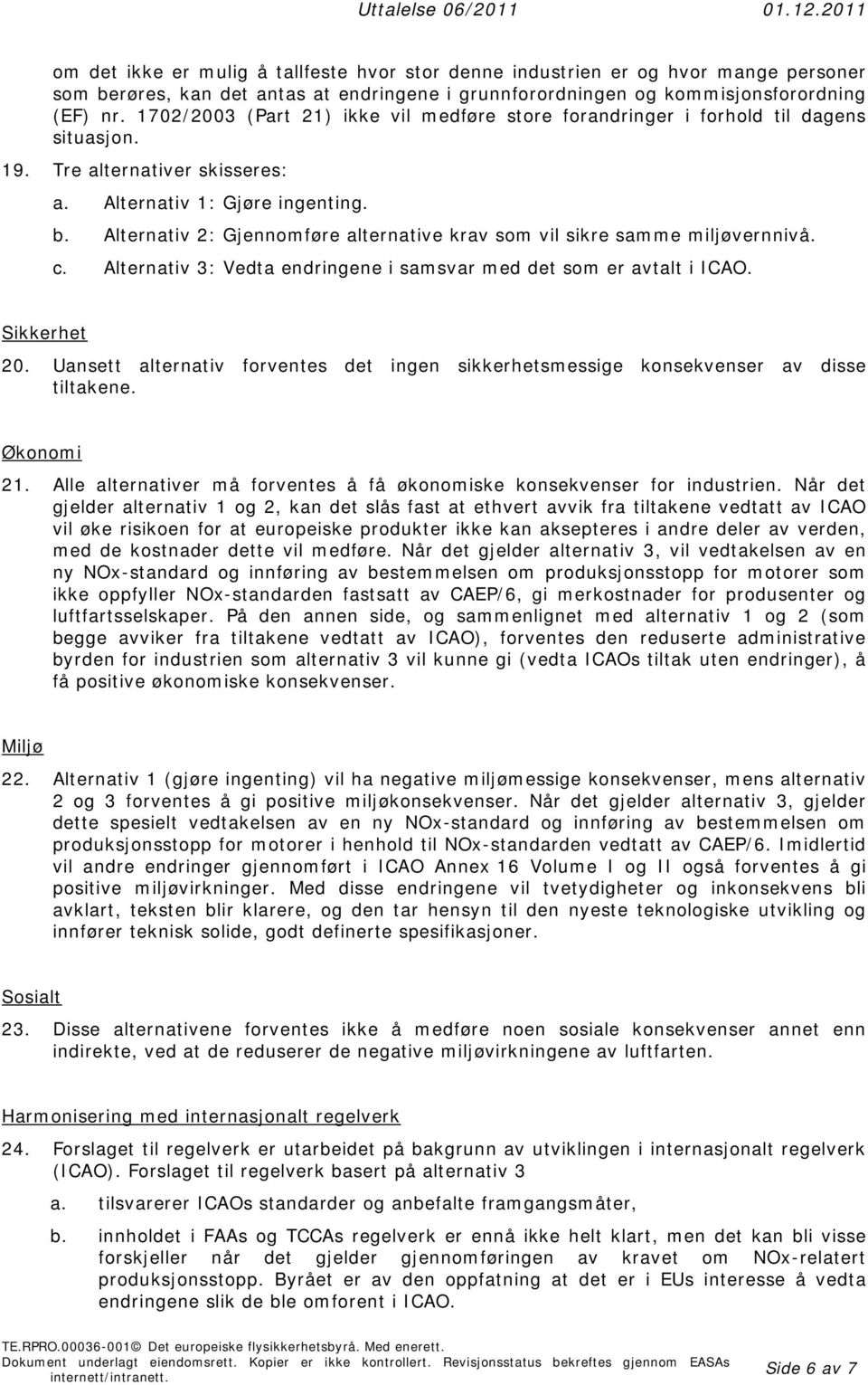 Alternativ 2: Gjennomføre alternative krav som vil sikre samme miljøvernnivå. c. Alternativ 3: Vedta endringene i samsvar med det som er avtalt i ICAO. Sikkerhet 20.