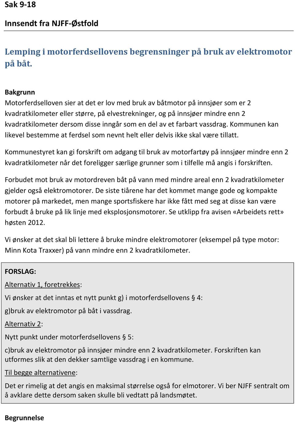 del av et farbart vassdrag. Kmmunen kan likevel bestemme at ferdsel sm nevnt helt eller delvis ikke skal være tillatt.