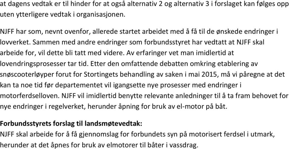 Sammen med andre endringer sm frbundsstyret har vedtatt at NJFF skal arbeide fr, vil dette bli tatt med videre. Av erfaringer vet man imidlertid at lvendringsprsesser tar tid.