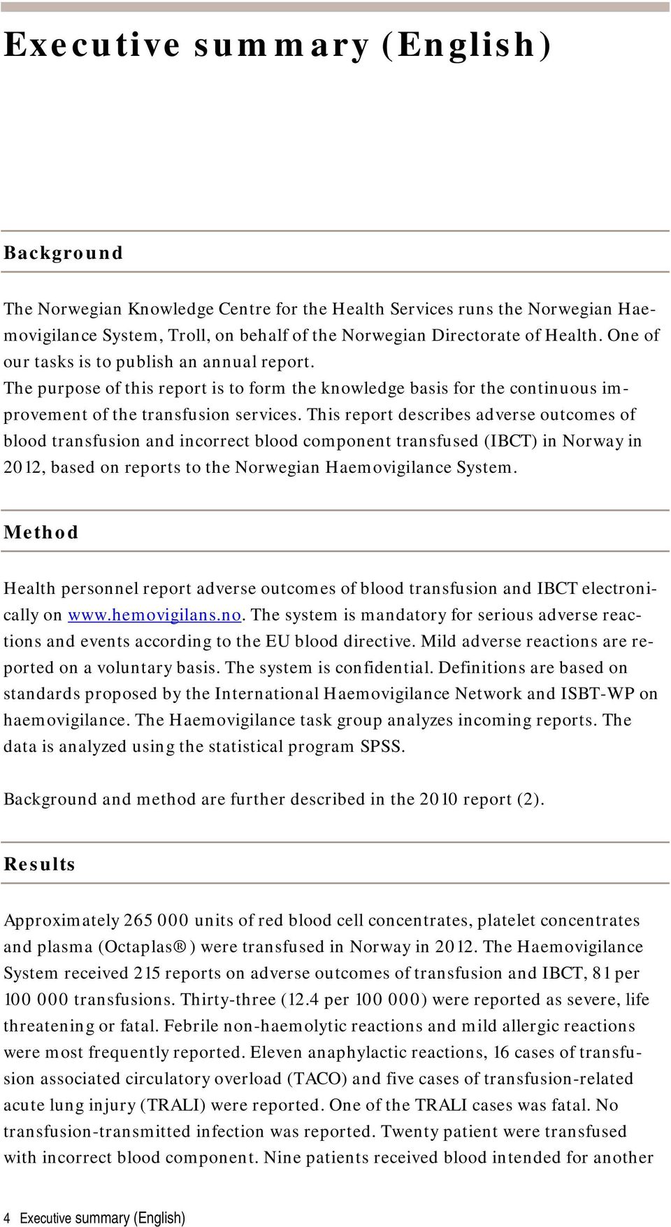 This report describes adverse outcomes of blood transfusion and incorrect blood component transfused (IBCT) in Norway in 2012, based on reports to the Norwegian Haemovigilance System.