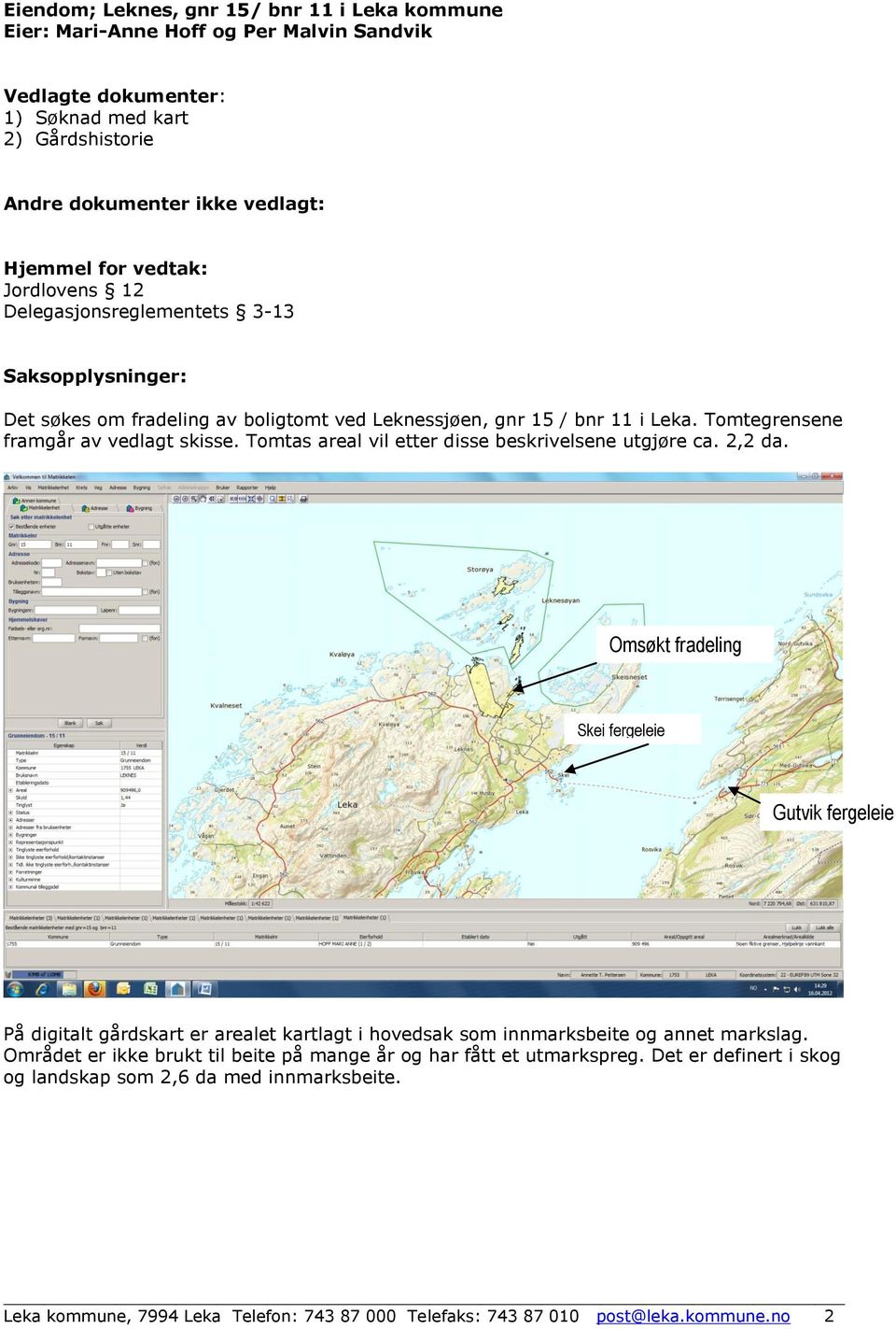 Tomtas areal vil etter disse beskrivelsene utgjøre ca. 2,2 da. Skei fergeleie Gutvik fergeleie På digitalt gårdskart er arealet kartlagt i hovedsak som innmarksbeite og annet markslag.