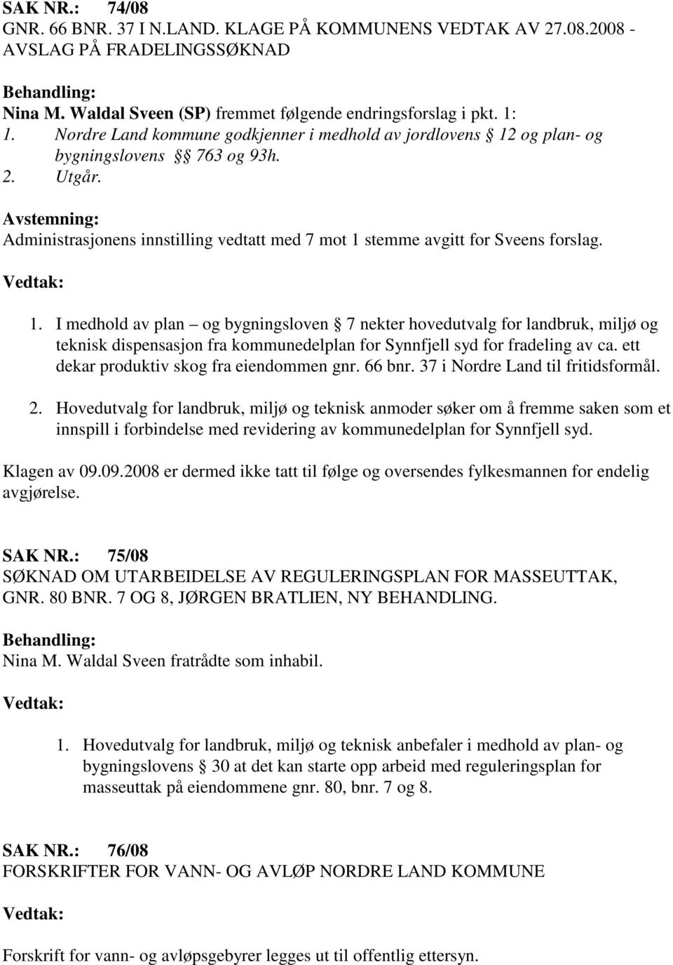 Avstemning: Administrasjonens innstilling vedtatt med 7 mot 1 