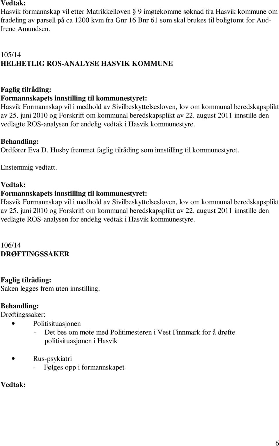 august 2011 innstille den vedlagte ROS-analysen for endelig vedtak i Hasvik kommunestyre. Ordfører Eva D. Husby fremmet faglig tilråding som innstilling til kommunestyret.