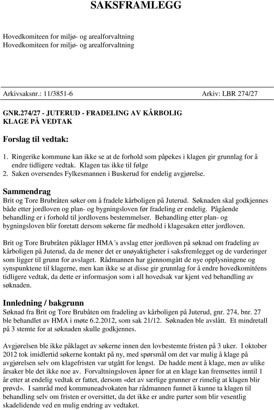 Klagen tas ikke til følge 2. Saken oversendes Fylkesmannen i Buskerud for endelig avgjørelse. Sammendrag Brit og Tore Brubråten søker om å fradele kårboligen på Juterud.