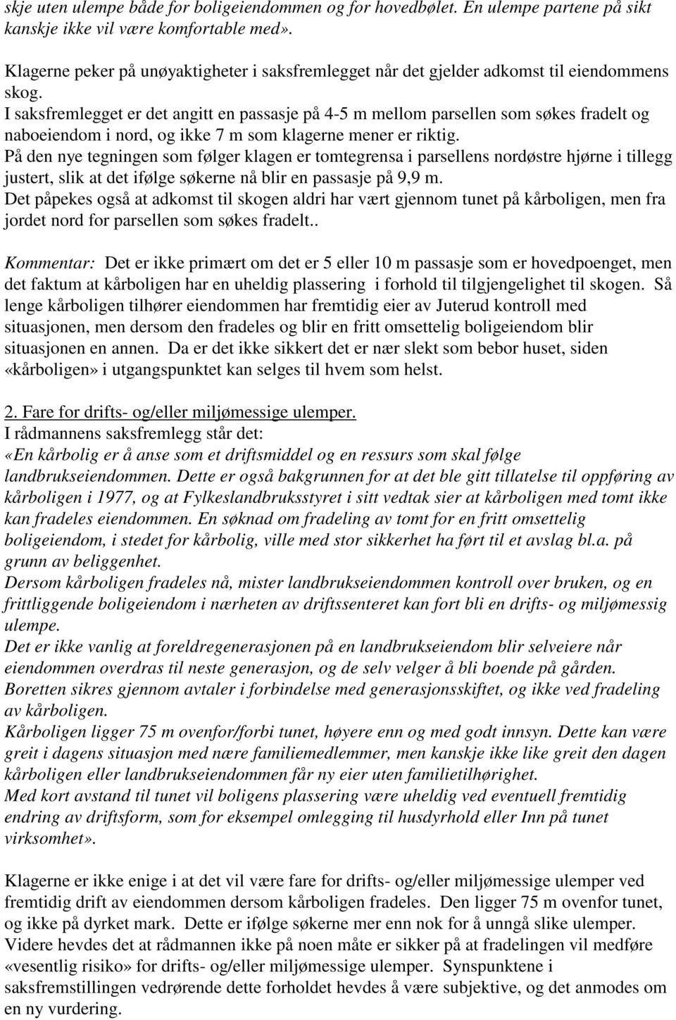 I saksfremlegget er det angitt en passasje på 4-5 m mellom parsellen som søkes fradelt og naboeiendom i nord, og ikke 7 m som klagerne mener er riktig.