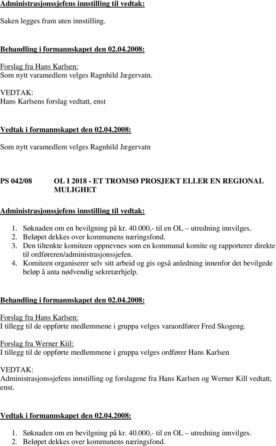 Søknaden om en bevilgning på kr. 40.000,- til en OL utredning innvilges. 2. Beløpet dekkes over kommunens næringsfond. 3.