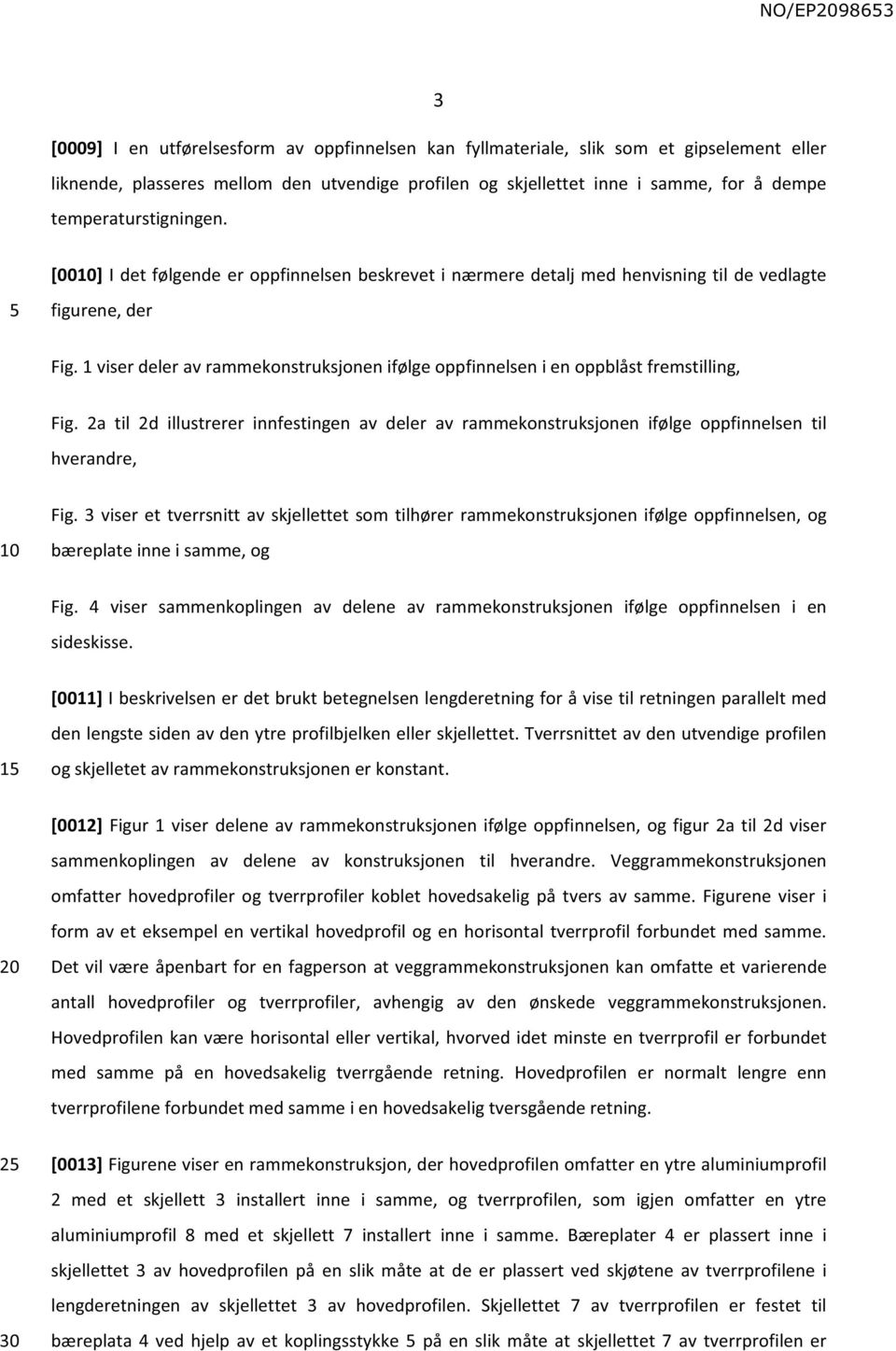 1 viser deler av rammekonstruksjonen ifølge oppfinnelsen i en oppblåst fremstilling, Fig. 2a til 2d illustrerer innfestingen av deler av rammekonstruksjonen ifølge oppfinnelsen til hverandre, Fig.