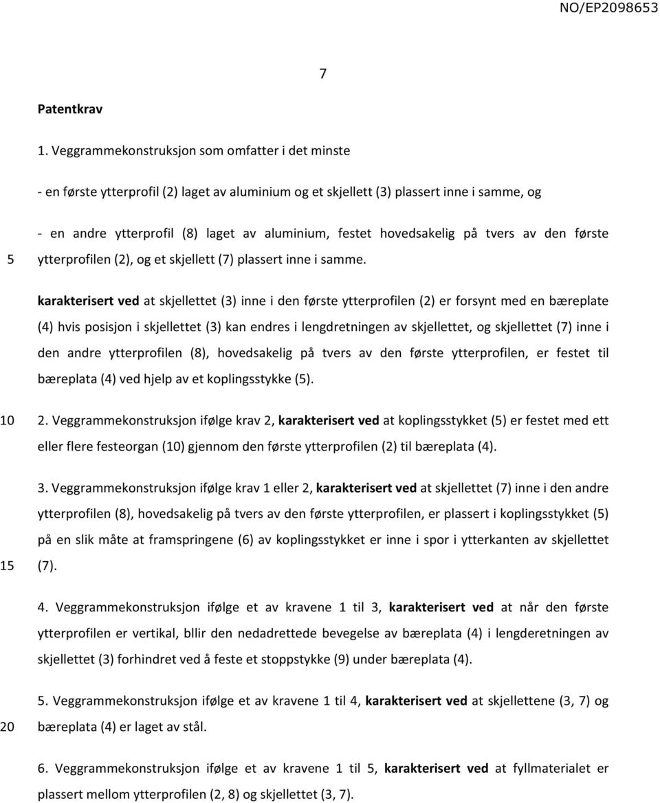 hovedsakelig på tvers av den første ytterprofilen (2), og et skjellett (7) plassert inne i samme.