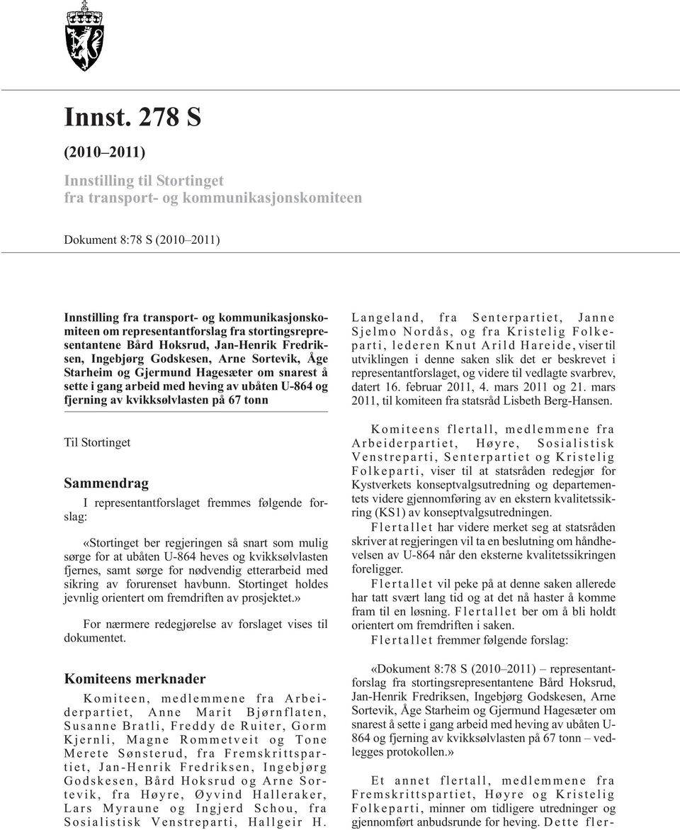 stortingsrepresentantene Bård Hoksrud, Jan-Henrik Fredriksen, Ingebjørg Godskesen, Arne Sortevik, Åge Starheim og Gjermund Hagesæter om snarest å sette i gang arbeid med heving av ubåten U-864 og