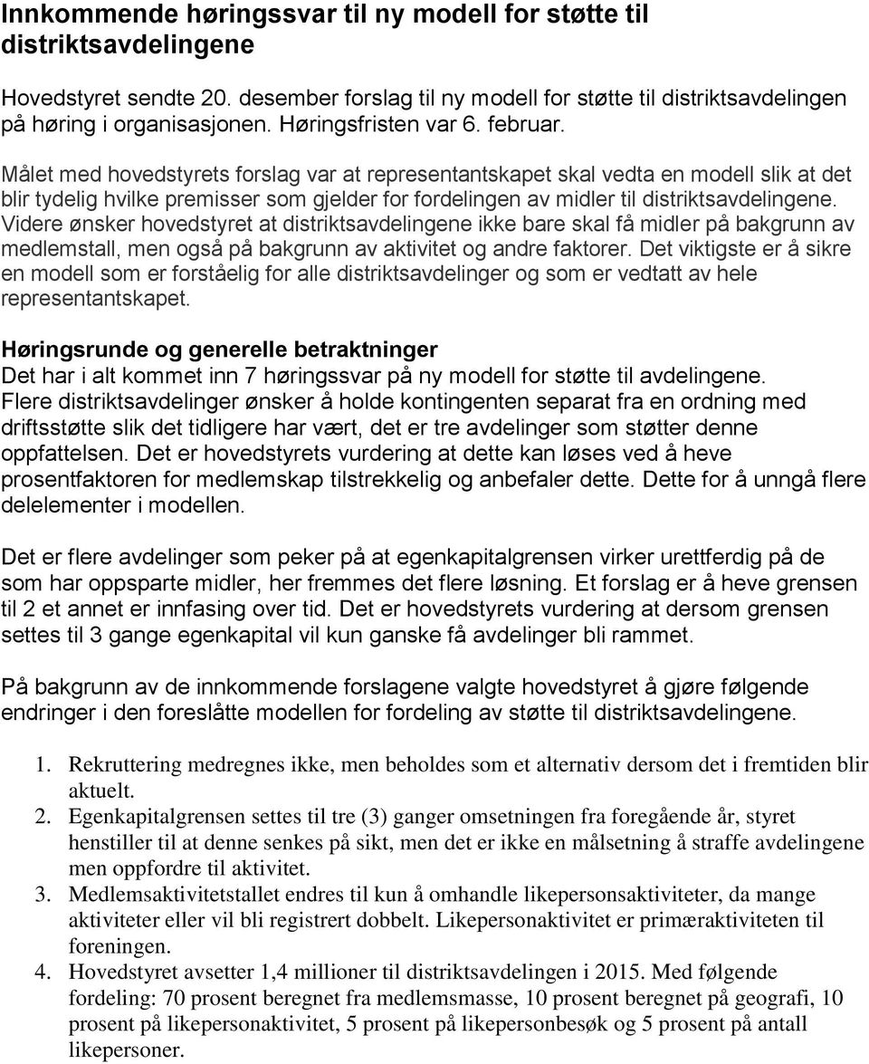 Målet med hovedstyrets forslag var at representantskapet skal vedta en modell slik at det blir tydelig hvilke premisser som gjelder for fordelingen av midler til distriktsavdelingene.