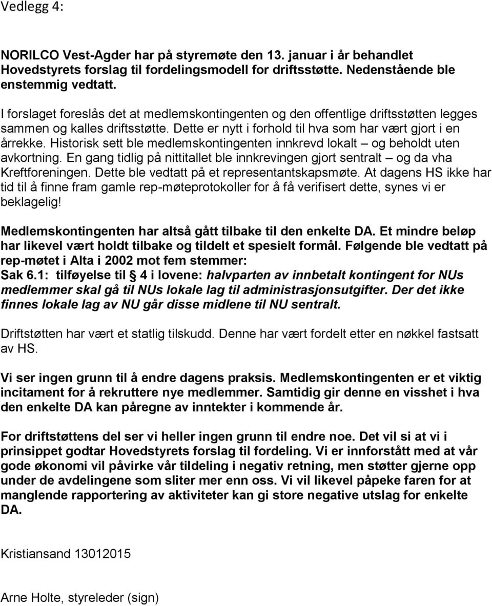 Historisk sett ble medlemskontingenten innkrevd lokalt og beholdt uten avkortning. En gang tidlig på nittitallet ble innkrevingen gjort sentralt og da vha Kreftforeningen.